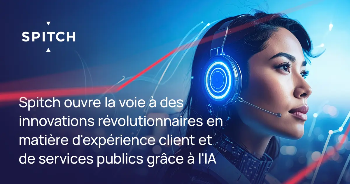 Spitch ouvre la voie à des innovations révolutionnaires en matière d’expérience client et de services publics grâce à l’IA